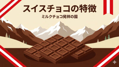 スイスチョコの特徴｜なぜミルクチョコレート発祥の地なのか